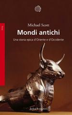 62990 - Scott, M. - Mondi antichi. Una storia epica d'Oriente e d'Occidente