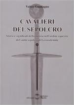 63130 - Guadagno, V. - Cavalieri del Sepolcro. Storia e significati della milizia nell'ordine equestre del Santo Sepolcro di Gerusalemme