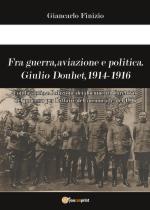 63288 - Finizio, G. - Fra guerra, aviazione e politica. Giulio Douhet 1914-1916