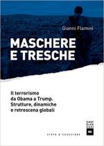 63352 - Flamini, G. - Maschere e Tresche. Il terrorismo da Obama a Trump. Strutture, dinamiche e retroscena globali