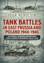 63373 - Nebolsin, I. - Tank Battles in East Prussia and Poland 1944-1945. Vilkavishkis, Gumbinnen/Nemmersdorf, Elbing, Wormditt/Frauenburg, Kielce/Lisow
