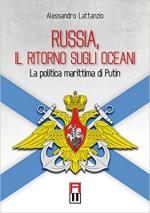 63498 - Lattanzio, A. - Russia il ritorno sugli oceani. La politica marittima di Putin