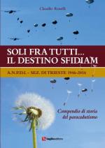 63546 - Roselli, C. - Soli fra tutti... il destino sfidiam. Compendio di storia del paracadutismo