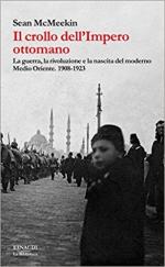 63565 - McMeekin, S. - Crollo dell'impero Ottomano. La guerra, la rivoluzione e la nascita del moderno Medio Oriente 1908-1923 (Il)