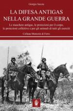 63581 - Seccia, G. - Difesa antigas nella Grande Guerra. Le maschere antigas, le protezioni per il corpo, le protezioni collettive e per gli animali di tutti gli eserciti