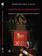 63653 - Del Valli, R. - Legionari di Germanico. Germania, dopo il massacro di Teutoburgo