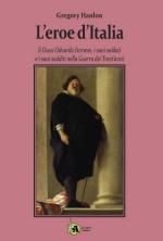 63698 - Hanlon, G. - Eroe d'Italia. Il Duca Odoardo Farnese, i suoi soldati e i suoi sudditi nella Guerra dei Trent'anni (L')