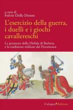 63740 - Delle Donne, F. cur - Esercizio della guerra, i duelli e i giochi cavallereschi. Le premesse della Disfida di Barletta e la tradizione militare dei Fieramosca (L')