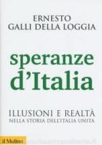 63742 - Galli della Loggia, E. - Speranze d'Italia. Illusioni e realta' nella storia dell'Italia unita