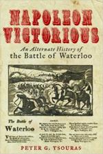 63862 - Tsouras, P.G. - Napoleon Victorious. An alternate History of the Battle of Waterloo