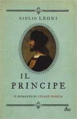 63912 - Leoni, G. - Principe. Il romanzo di Cesare Borgia (Il)