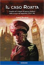 63985 - Bordoni, L. - Caso Roatta. Londra e i crimini di guerra italiani dalle accuse all'impunita' 1943-1948 (Il)