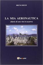 64017 - Bezzi, B. - Mia Aeronautica. Diario di una vita in azzurro (La)