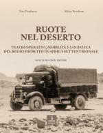 64032 - Bondesan-Vendrame, A.-T. - Ruote nel deserto. Teatri operativi, mobilita' e logistica del Regio Esercito in Africa settentrionale