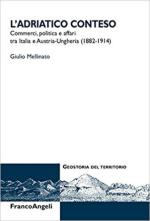 64158 - Mellinato, G. - Adriatico conteso. Commerci, politica e affari tra Italia e Austria-Ungheria 1882-1914 (L')