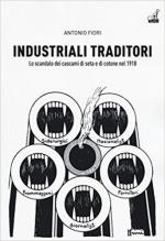 64251 - Fiori, A. - Industriali traditori. Lo scandalo dei cascami di seta e di cotone nel 1918 (Gli)