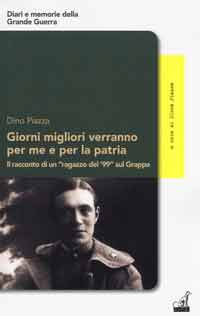 64252 - Piazza, D. - Giorni migliori verranno per me e per la Patria. Il racconto di un 'ragazzo del '99' sul Grappa