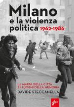 64262 - Steccanella, D. - Milano e la violenza politica 1962-1986. La mappa della citta' e i luoghi della memoria