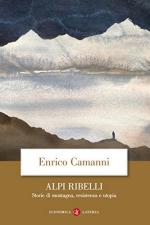 64308 - Camanni, E. - Alpi ribelli. Storie di montagna, resistenza e utopia