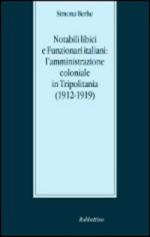 64332 - Berhe, S. - Notabili libici e Funzionari italiani. L'amministrazione coloniale in Tripolitania (1912-1919)