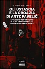 64349 - McCormick, R.B. - Ustascia e la Croazia di Ante Pavelic. Il genocidio dimenticato di Serbi, Ebrei e Rom nella Seconda Guerra Mondiale (Gli)