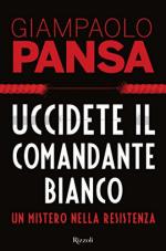 64415 - Pansa, G. - Uccidete il comandante bianco. Un mistero nella resistenza