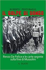 64426 - Festorazzi, R. - Golpe di Dongo. Renzo De Felice e le carte segrete sulla fine di Mussolini (Il)