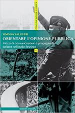 64547 - Salustri, S. - Orientare l'opinione pubblica. Mezzi di comunicazione e propaganda politica nell'Italia fascista