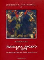 64554 - Abati, M. - Francesco Arcano e i suoi. Una famiglia cesenate alla corte di Enrico VIII
