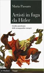 64664 - Passaro, M. - Artisti in fuga da Hitler. L'esilio americano delle avanguardie europee