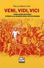 64678 - Marcus Sdonius Falx,  - Veni, vidi, vici. Come avere successo vivendo alla maniera degli antichi romani