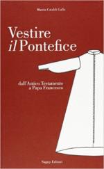 64741 - Cataldi Gallo, M. - Vestire il pontefice. Dall'Antico Testamento a Papa Francesco