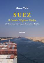 64746 - Valle, M. - Suez. Il Canale, l'Egitto, l'Italia. Da Venezia a Cavour, da Mussolini a Mattei