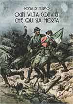 64823 - Di Filippo, S. - Ogni vilta' convien che qui sia morta. I reparti d'assalto italiani nella Grande Guerra attraverso le parole e le immagini dei periodici illustrati e dei giornali di trincea