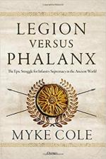 64871 - Cole, M. - Legion versus Phalanx. The Epic Struggle for Infantry Supremacy in the Ancient World