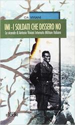 64907 - Viviani, I. - IMI. I soldati che dissero no. Le vicende di Antonio Viviani internato militare italiano