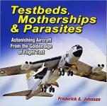 64926 - Johnsen, F.A. - Testbeds, Motherships and Parasites. Astonishing Aircraft from the Golden Age of Flight Test