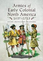 64948 - Esposito, G. - Armies of Early Colonial North America 1607-1713. History, Organization and Uniforms