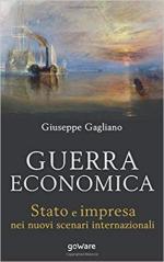 65081 - Gagliano, G. - Guerra economica. Stato e impresa nei nuovi scenari internazionali