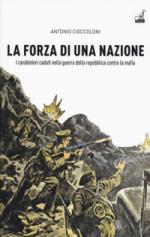 65215 - Cioccoloni, A. - Forza di una nazione. I Carabinieri caduti nella guerra della Repubblica contro la mafia (La)