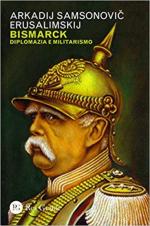 65312 - Samsonovic Erusalimskij, A. - Bismarck. Diplomazia e militarismo