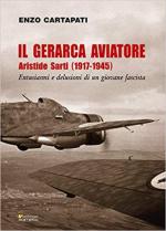 65327 - Cartapati, E. - Gerarca Aviatore. Aristide Sarti 1917-1945. Entusiasmi e delusioni di un giovane fascista (Il)