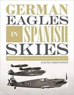 65461 - Johnston, D. - German Eagles in Spanish Skies. The Messerschmitt Bf 109 with the Legion Condor during the Spanish Civil War 1936-39