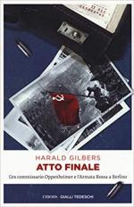 65478 - Gilbers, H. - Atto finale. L'ex Commissario Oppenheimer e l'Armata Rossa a Berlino