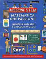 65481 - Arnold, N. - Matematica che passione! - Missione Stem. Numeri fantastici e calcoli favolosi