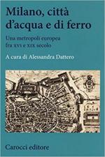 65530 - Dattero, A. cur - Milano citta' d'acqua e di ferro. Una metropoli europea fra XVI e XIX secolo