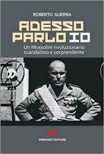 65564 - Guerra, R. - Adesso parlo io. Un Mussolini rivoluzionario scandaloso e sorprendente