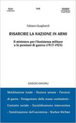 65576 - Quagliaroli, F. - Risarcire la nazione in armi. Il Ministero per l'Assistenza militare e le pensioni di guerra 1917-1923