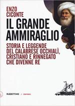 65661 - Ciconte, E. - Grande Ammiraglio. Storia e leggende del calabrese Occhiali' cristiano e rinnegato che divenne re (Il)