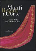 65707 - AAVV,  - Manti regali a corte. Dal corredo della Regina Maria Jose'